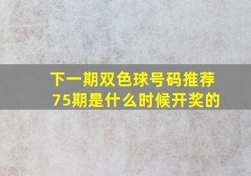 下一期双色球号码推荐75期是什么时候开奖的