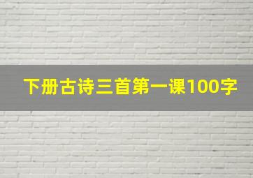 下册古诗三首第一课100字