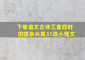 下册语文古诗三首四时田园杂兴其31改小短文