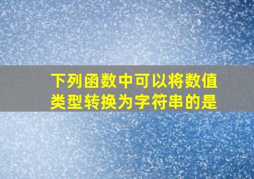 下列函数中可以将数值类型转换为字符串的是