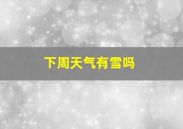 下周天气有雪吗