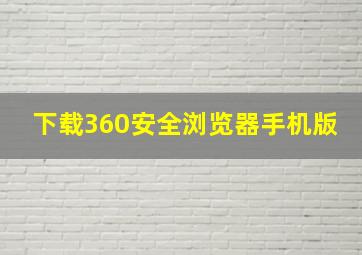 下载360安全浏览器手机版