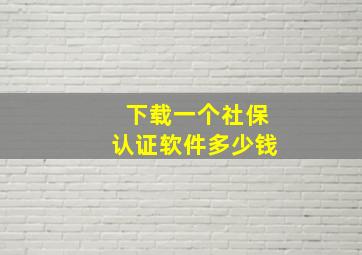 下载一个社保认证软件多少钱