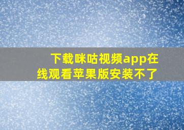 下载咪咕视频app在线观看苹果版安装不了