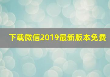 下载微信2019最新版本免费