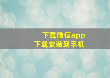 下载微信app下载安装到手机