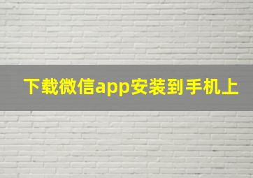 下载微信app安装到手机上