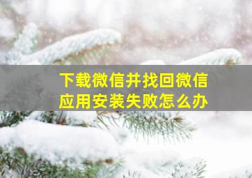 下载微信并找回微信应用安装失败怎么办