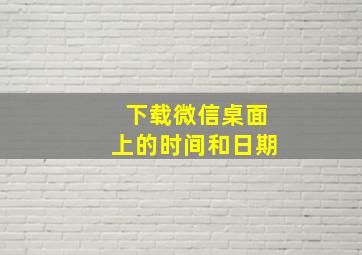 下载微信桌面上的时间和日期