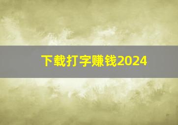 下载打字赚钱2024