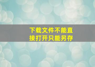 下载文件不能直接打开只能另存