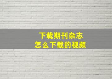 下载期刊杂志怎么下载的视频