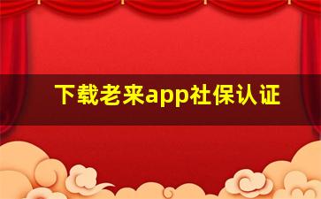 下载老来app社保认证