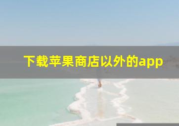 下载苹果商店以外的app