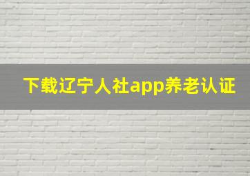 下载辽宁人社app养老认证