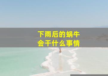 下雨后的蜗牛会干什么事情