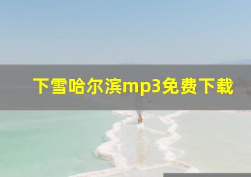 下雪哈尔滨mp3免费下载