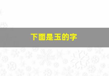 下面是玉的字