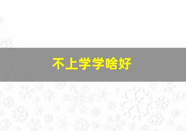 不上学学啥好