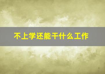 不上学还能干什么工作