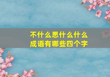 不什么思什么什么成语有哪些四个字