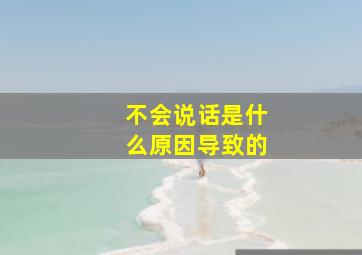 不会说话是什么原因导致的