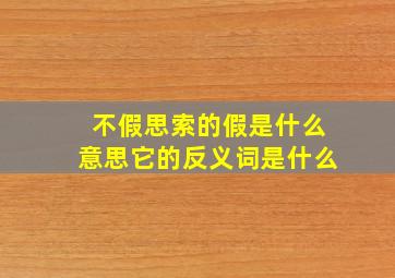 不假思索的假是什么意思它的反义词是什么