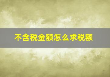 不含税金额怎么求税额