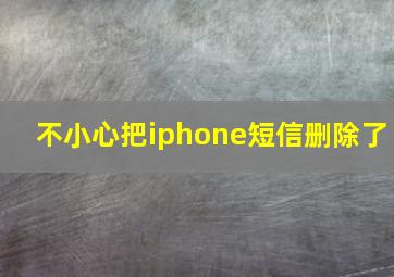 不小心把iphone短信删除了