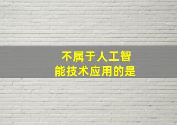 不属于人工智能技术应用的是