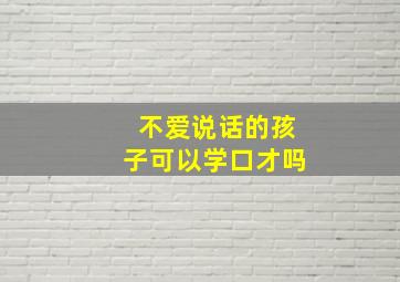 不爱说话的孩子可以学口才吗