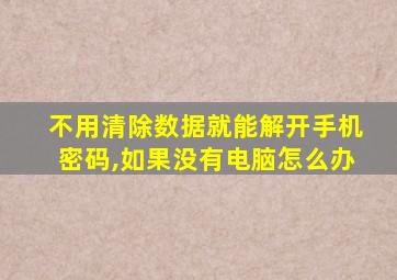 不用清除数据就能解开手机密码,如果没有电脑怎么办