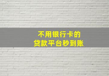 不用银行卡的贷款平台秒到账