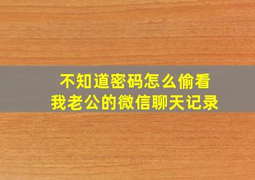 不知道密码怎么偷看我老公的微信聊天记录