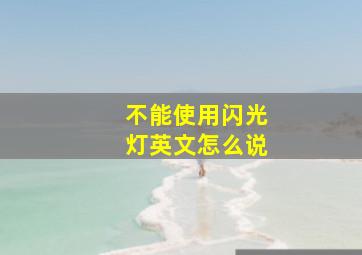 不能使用闪光灯英文怎么说