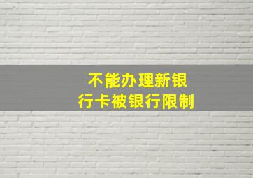 不能办理新银行卡被银行限制