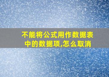 不能将公式用作数据表中的数据项,怎么取消