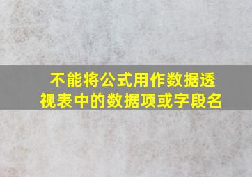 不能将公式用作数据透视表中的数据项或字段名