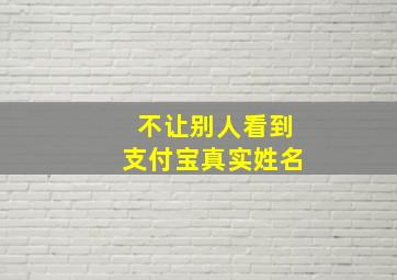 不让别人看到支付宝真实姓名