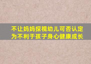 不让妈妈探视幼儿可否认定为不利于孩子身心健康成长