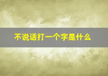 不说话打一个字是什么