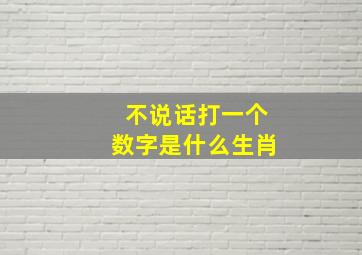 不说话打一个数字是什么生肖