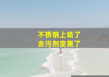 不锈钢上喷了去污剂变黑了