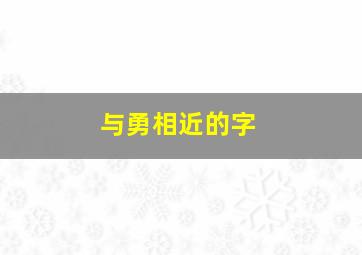 与勇相近的字