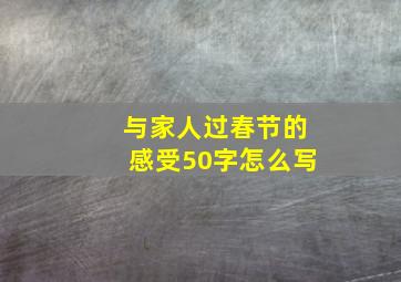 与家人过春节的感受50字怎么写