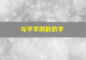 与平字同韵的字