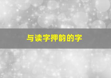 与读字押韵的字