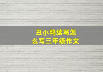 丑小鸭续写怎么写三年级作文