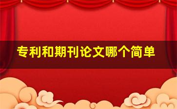 专利和期刊论文哪个简单