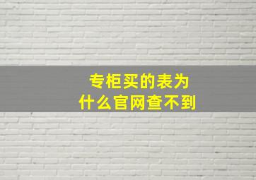 专柜买的表为什么官网查不到